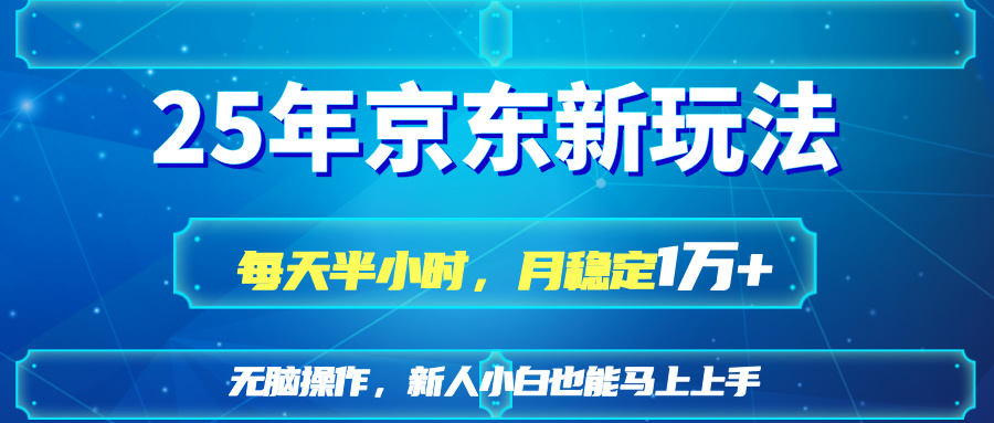 (14309期)25京东新玩法,每天半小时,月稳定1W+-轻创星学院_副业资源库:每日更新自媒体运营与创业教程