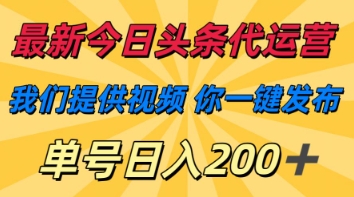 最新今日头条代运营，我们提供视频，你一键发布，单号日入200+【揭秘】-轻创星学院_副业资源库：每日更新自媒体运营与创业教程