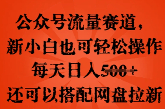 公众号流量赛道,新人小白也可轻松上手操作,每天日入100+,还可以搭配网盘拉新-轻创星学院_副业资源库:每日更新自媒体运营与创业教程