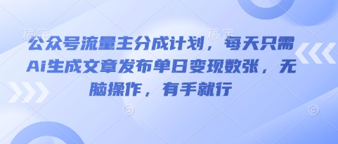 公众号流量主分成计划，每天只需Ai生成文章发布单日变现数张，无脑操作，有手就行-轻创星学院_副业资源库：每日更新自媒体运营与创业教程