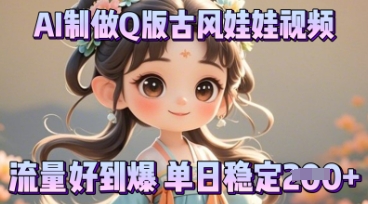 利用AI制做Q版古风娃娃视频，只需三步新手也能做出流量好到爆-轻创星学院_副业资源库：每日更新自媒体运营与创业教程