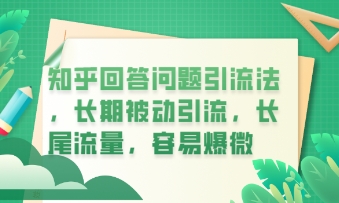 知乎回答问题引流法,长期被动引流,长尾流量,私域变现必学课程-轻创星学院_副业资源库:每日更新自媒体运营与创业教程