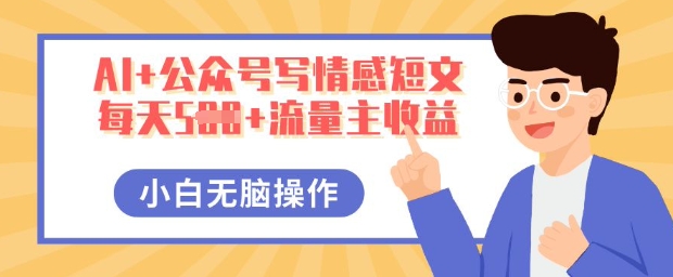 AI+公众号写情感短文,每天5张+流量主收益,多号矩阵无脑操作,小白轻松上手,保姆级教程-轻创星学院_副业资源库:每日更新自媒体运营与创业教程