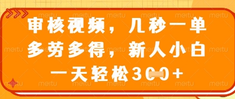 最新审核视频，几秒一单，多劳多得，新人小白一天轻松3张【揭秘】-轻创星学院_副业资源库：每日更新自媒体运营与创业教程