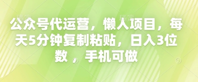 公众号代运营，懒人项目，每天5分钟复制粘贴，日入3位数 ，手机可做-轻创星学院_副业资源库：每日更新自媒体运营与创业教程
