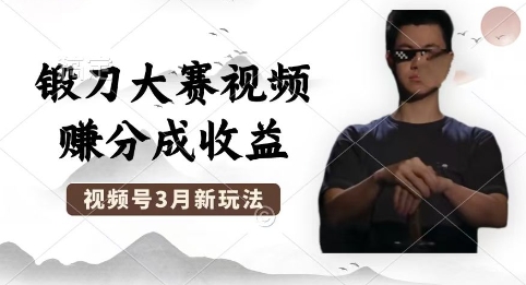 制作锻刀大赛视频,撸视频号分成计划收益,操作简单,轻松月入过W-轻创星学院_副业资源库:每日更新自媒体运营与创业教程