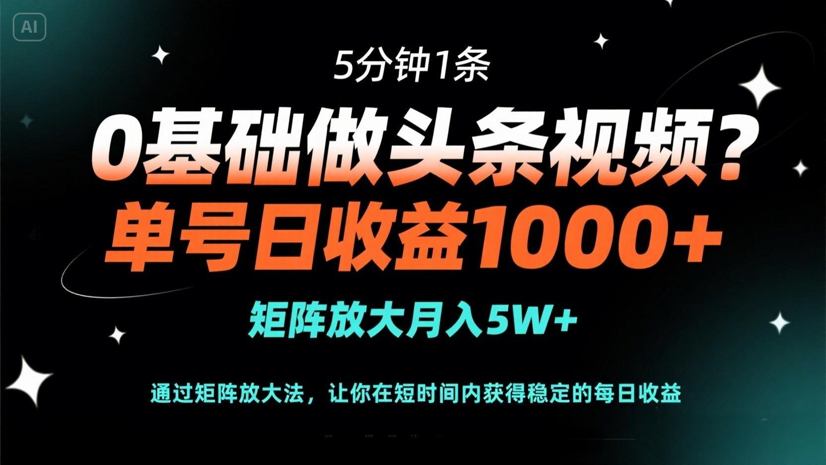 (14292期)0基础做头条视频?5分钟1条,单号日收益1000+,矩阵放大月入5W+-轻创星学院_副业资源库:每日更新自媒体运营与创业教程