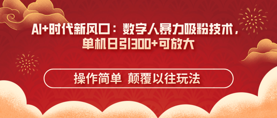 （14304期）AI+时代新风口：数字人暴力吸粉技术，单机日引300+可放大 操作简单  颠...-轻创星学院_副业资源库：每日更新自媒体运营与创业教程