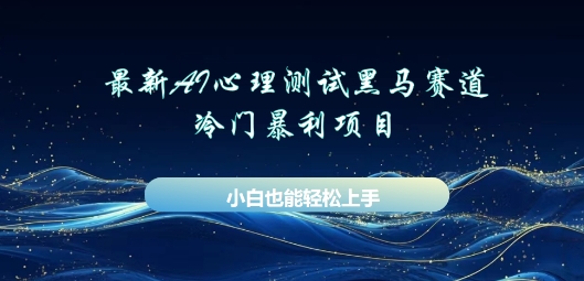 AI心理测试新玩法，长期稳定黑马赛道，小白也能月入过W-轻创星学院_副业资源库：每日更新自媒体运营与创业教程