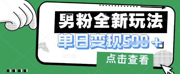 最新男粉暴力变现项目实操版教程，小白也能轻松上手，月入1w【揭秘】-轻创星学院_副业资源库：每日更新自媒体运营与创业教程