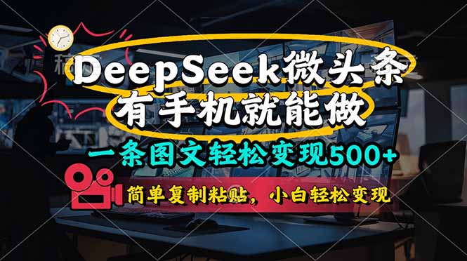 （14318期）一条图文轻松变现500+，DeeSeep微头条，有手机就能做，简单复制粘贴，...-轻创星学院_副业资源库：每日更新自媒体运营与创业教程
