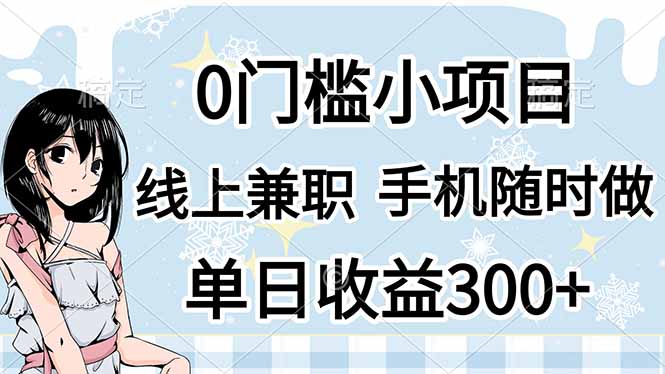（14316期）0门槛副业，线上兼职，日入300+，有手机即可-轻创星学院_副业资源库：每日更新自媒体运营与创业教程