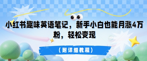 小红书趣味英语笔记,新手小白也能月涨4W粉,轻松变现(附详细教程)-轻创星学院_副业资源库:每日更新自媒体运营与创业教程